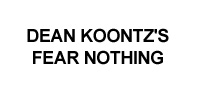 DEAN KOONTZ'S FEAR NOTHING